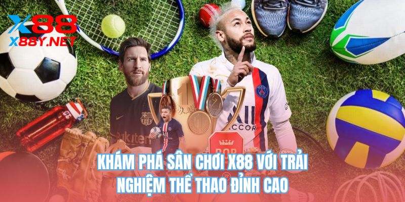 Khám phá sân chơi X88 với trải nghiệm thể thao đỉnh cao