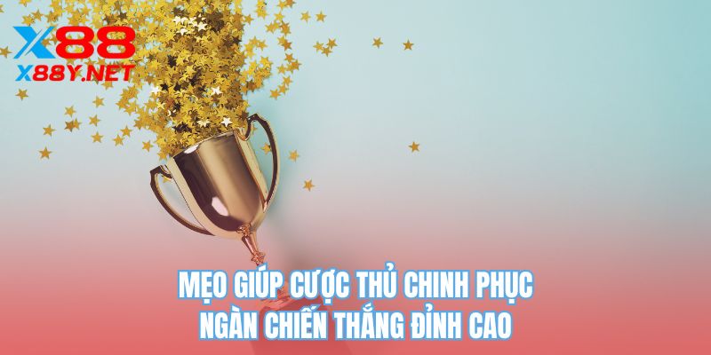 Mẹo giúp cược thủ chinh phục ngàn chiến thắng đỉnh cao